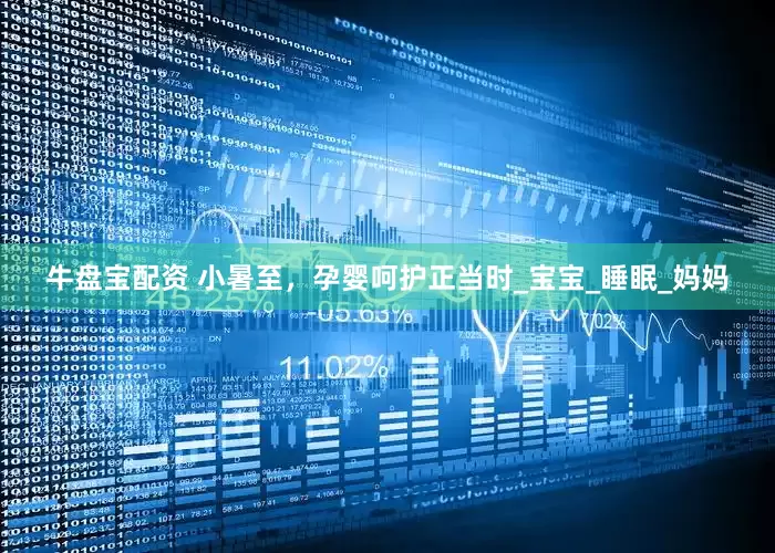 牛盘宝配资 小暑至，孕婴呵护正当时_宝宝_睡眠_妈妈