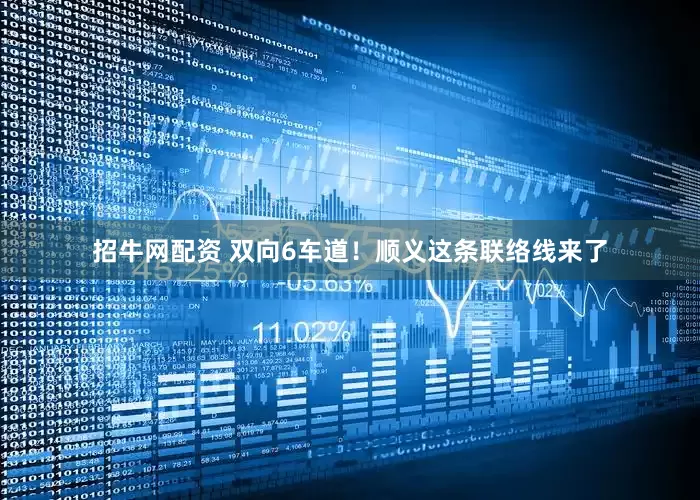 招牛网配资 双向6车道！顺义这条联络线来了