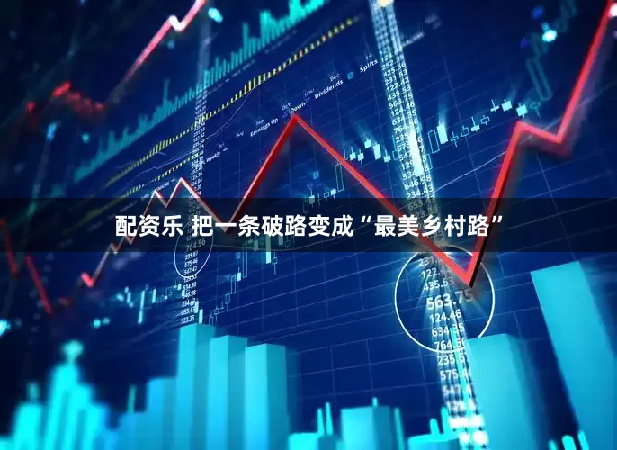 配资乐 把一条破路变成“最美乡村路”
